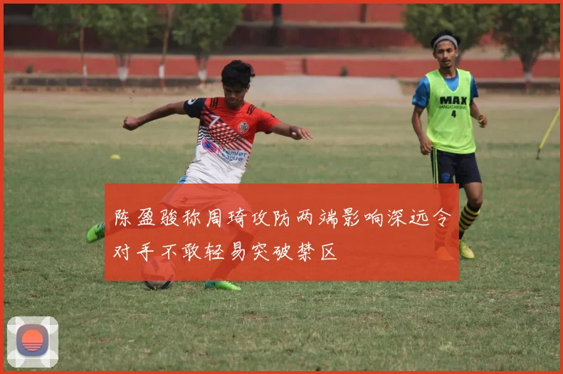 陈盈骏称周琦攻防两端影响深远令对手不敢轻易突破禁区